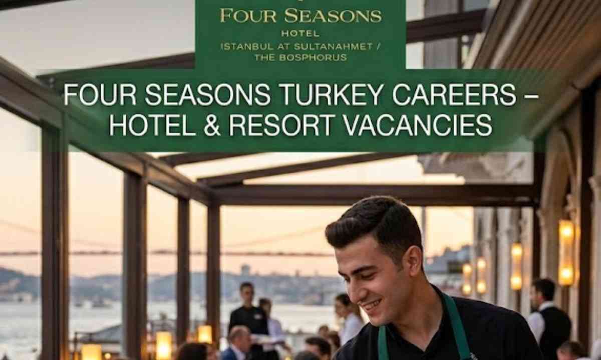Four Seasons Turkey Careers – Hotel & Resort Vacancies